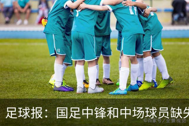 足球报：国足中锋和中场球员缺失，培养模式应从粗放到精准